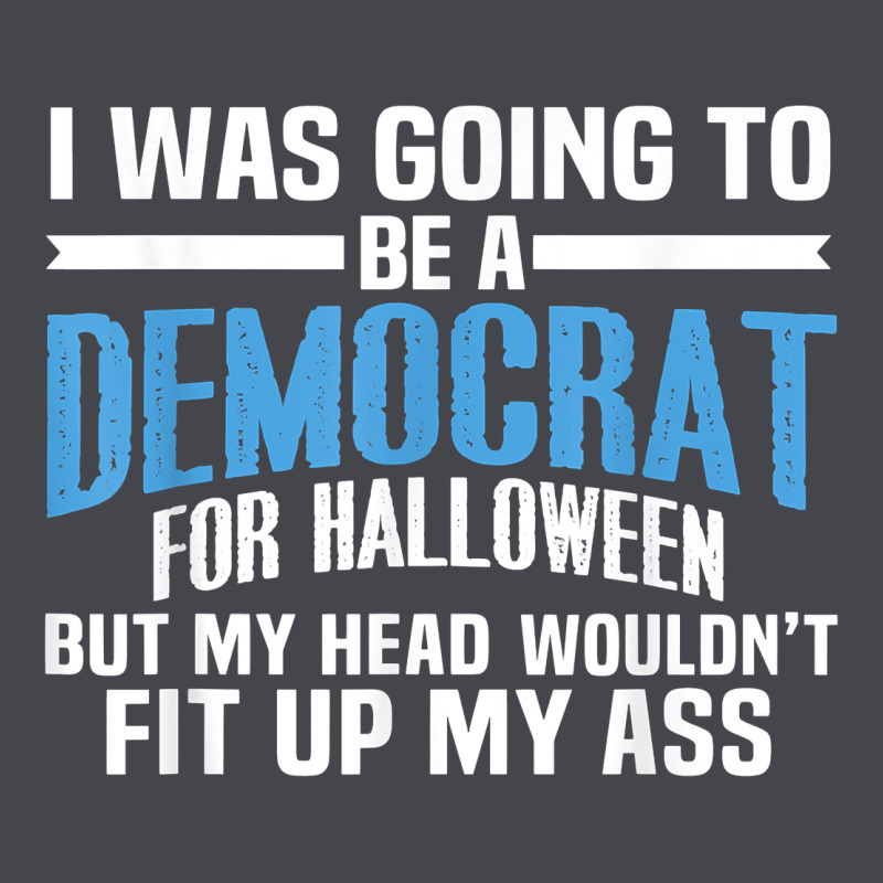 I Was Going To Be A Democrat For Halloween Political T Shirt T Shirt Long Sleeve Tee by StudioElite | Teevron