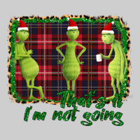 That's It I'm Not Going Premium Tee | Teevron