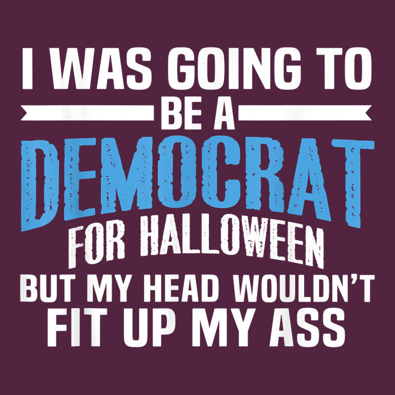I Was Going To Be A Democrat For Halloween Political T Shirt T Shirt Urban Hoodie by StudioElite | Teevron