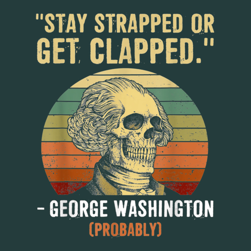 Stay Strapped Or Get Clapped George Washington Classic Tee by FloraArt | Teevron