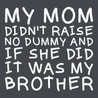 My Mom Didn't Raise No Dummy Tshirt As A Funny Saying T Shirt Classic Tee | Teevron