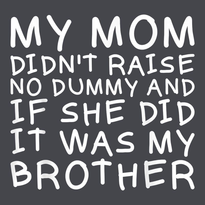 My Mom Didn't Raise No Dummy Tshirt As A Funny Saying T Shirt Classic Tee by ArtMosaic | Teevron