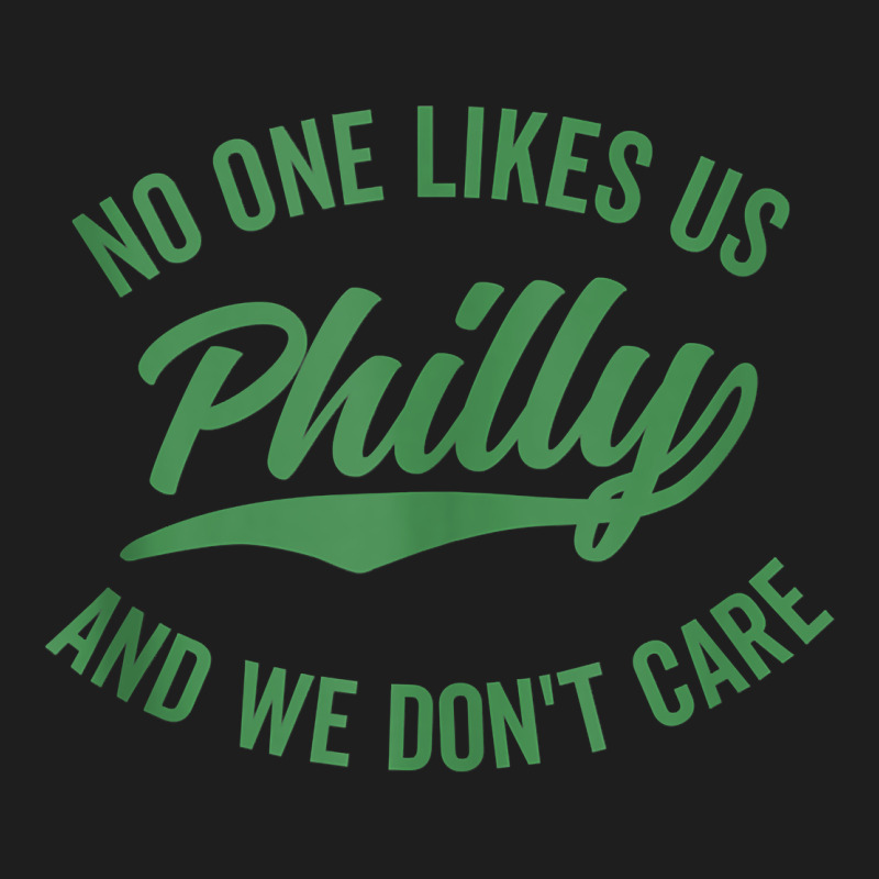 Philly No One Likes Us And We Don't Care Green Text Tank Top Classic Tee by ArtMosaic | Teevron