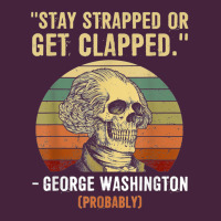 Stay Strapped Or Get Clapped George Washington Premium Tee | Teevron
