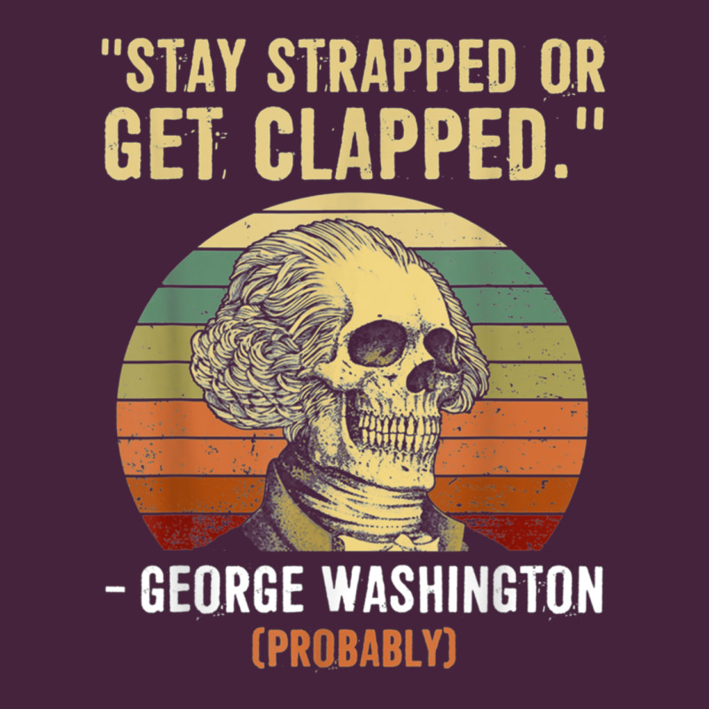 Stay Strapped Or Get Clapped George Washington Premium Tee by FloraArt | Teevron
