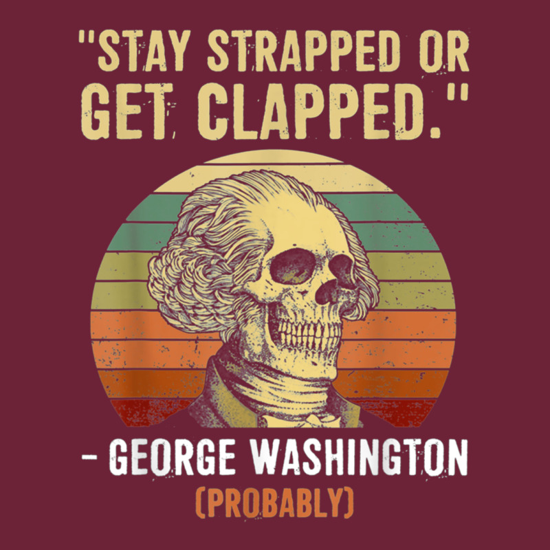 Stay Strapped Or Get Clapped George Washington Long Sleeve Tee by FloraArt | Teevron