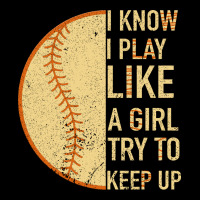 I Know I Play Like A Girl Try To Keep Up Softball Ladies Tee | Teevron