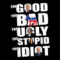 The Good The Bad The Ugly The Stupid The Idiot Politics Tshirt Heavy Core Tee | Teevron