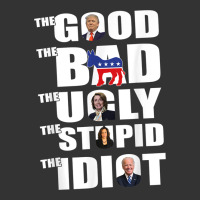 The Good The Bad The Ugly The Stupid The Idiot Politics TShirt | Teevron