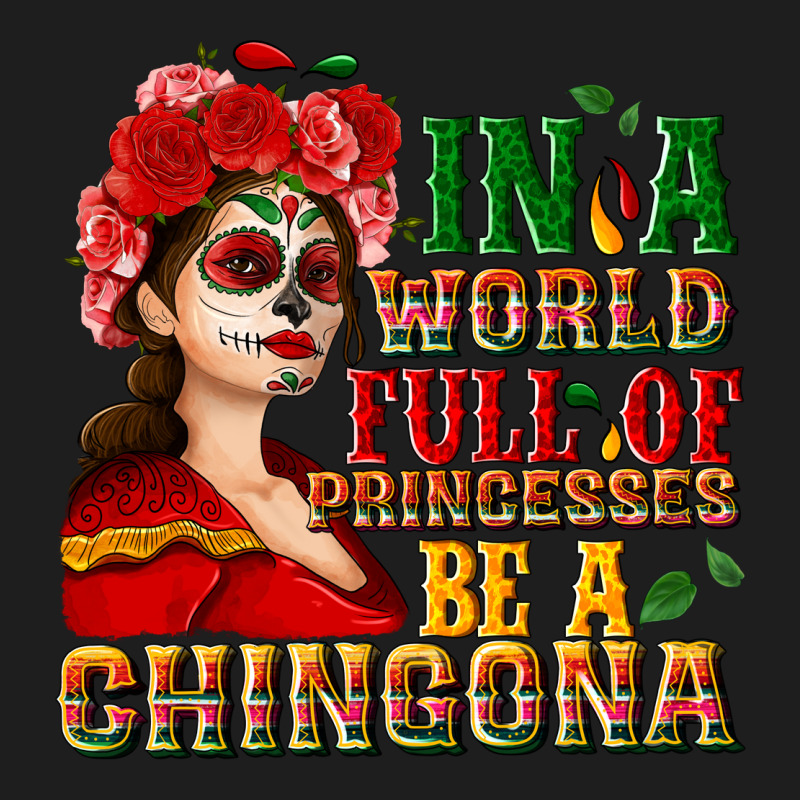 In A World Full Of Princesses Be A Chingona Classic Tee by NancyCooperArtShop | Teevron