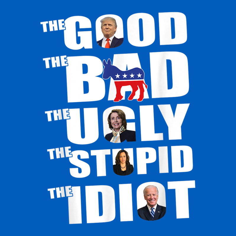 The Good The Bad The Ugly The Stupid The Idiot Politics Tshirt Urban Hoodie by minhPixels | Teevron