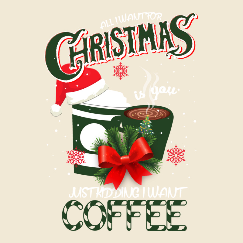 All I Want For Christmas Is You Just Kidding I Want Coffee Ladies Tee by Bettercallsaul | Teevron