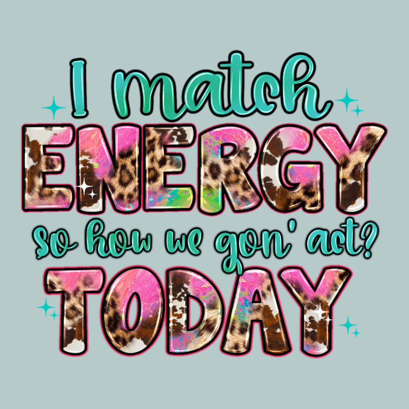 I Match Energy So How We Gon' Act Heavy Core Tee by Artiststas | Teevron