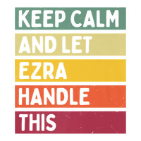 Keep Calm And Let Ezra Handle This Funny Retro Quote | Teevron