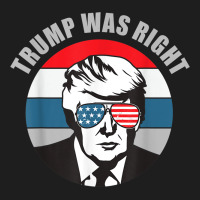 Trump Was Right Republican Conservative Political T Shirt Classic Tee | Teevron