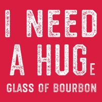 I Need A Huge Glass Of Bourbon T Shirt Bourbon Gifts For Him Premium Hoodie | Teevron