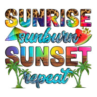 sunrise sunburn sunset repeat | Teevron