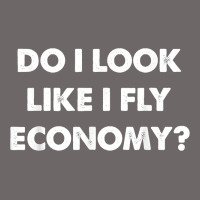 Do I Look Like I Fly Economy Air Travel First Class Traveler T Shirt Classic Tee | Teevron