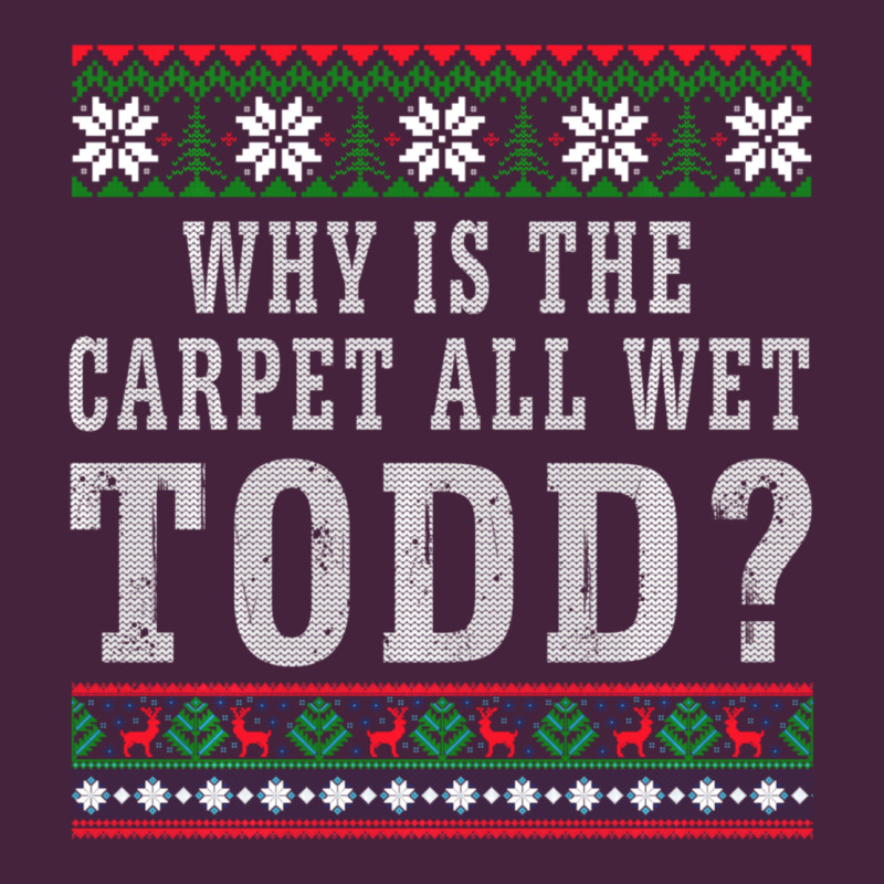 Why Is The Carpet All Wet Todd Ugly Sweater Funny Gift Premium Tee by minhPixels | Teevron