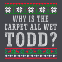 Why Is The Carpet All Wet Todd Ugly Sweater Funny Gift Long Sleeve Tee | Teevron