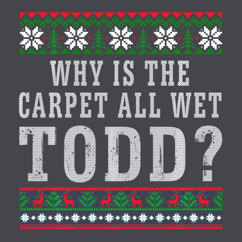Why Is The Carpet All Wet Todd Ugly Sweater Funny Gift Long Sleeve Tee by minhPixels | Teevron