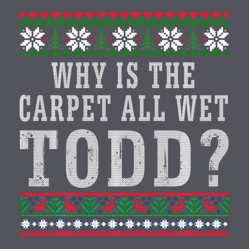 Why Is The Carpet All Wet Todd Ugly Sweater Funny Gift Vintage Hoodie by minhPixels | Teevron
