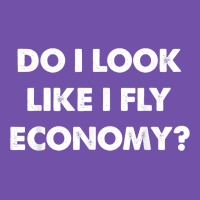 Do I Look Like I Fly Economy Air Travel First Class Traveler T Shirt Premium Sweatshirt | Teevron