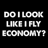 Do I Look Like I Fly Economy Air Travel First Class Traveler T Shirt Ladies Tee | Teevron