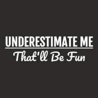 Underestimate Me That'll Be Fun  Funny Quote Gift Pun Heavy Core Tee | Teevron