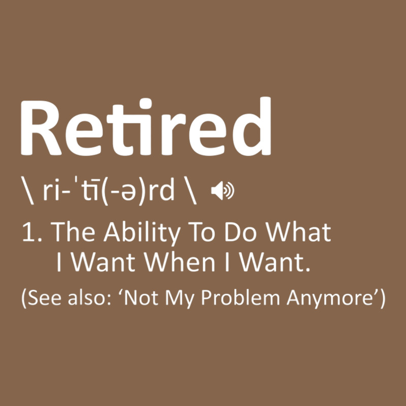 Retired Definition Not My Problem Anymore Funny Retirement Premium Tee by minhPixels | Teevron