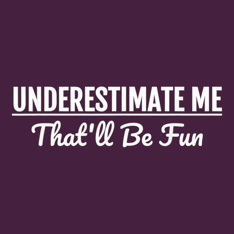 Underestimate Me That'll Be Fun  Funny Quote Gift Pun Premium Tee by minhPixels | Teevron