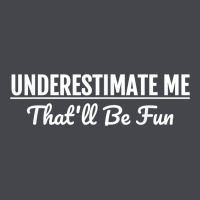 Underestimate Me That'll Be Fun  Funny Quote Gift Pun Long Sleeve Tee | Teevron