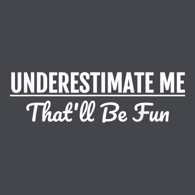 Underestimate Me That'll Be Fun  Funny Quote Gift Pun Long Sleeve Tee by minhPixels | Teevron