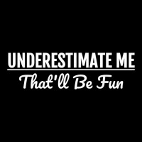 Underestimate Me That'll Be Fun  Funny Quote Gift Pun Premium Sweatshirt | Teevron