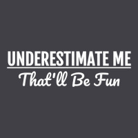 Underestimate Me That'll Be Fun  Funny Quote Gift Pun Heavyweight Hoodie | Teevron