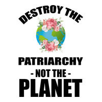 Destroy the patriarchy not the planet | Teevron