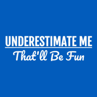 Underestimate Me That'll Be Fun  Funny Quote Gift Pun Urban Hoodie | Teevron