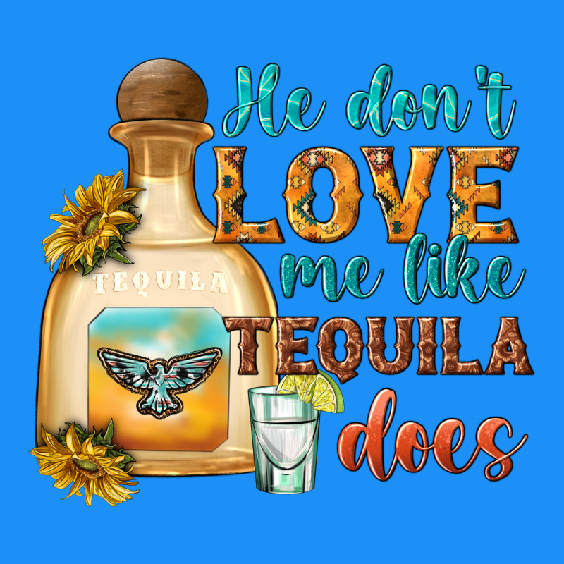 He Don't Love Me Like Tequila Does Classic Tee by texasbilliewilder | Teevron