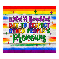what a beautiful day to respect other people's pronouns  tumbler | Teevron