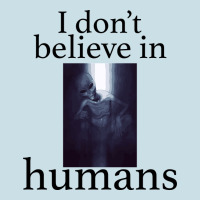 I Don't Believe İn Humans Ladies Tee | Teevron