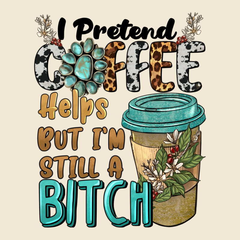 I Pretend Coffee Helps But I'm Still A Bitch Premium Tee by BarkalooDesign | Teevron