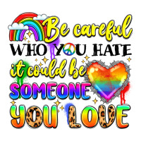 be careful who you hate it could be someone you | Teevron