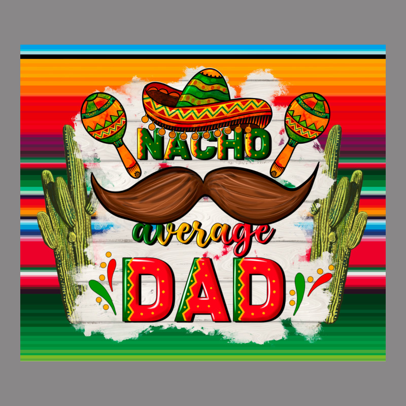 Nacho Average Dad Father's Day Vintage Tee by TumblerDesignByShophia | Teevron