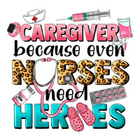caregiver because nurses need heroes | Teevron