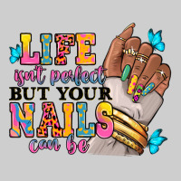 Life Isn't Perfect But Your Nails Can Be Premium Tee | Teevron