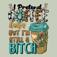 I Pretend Coffee Helps But I'm Still A Bitch Ladies Tee | Teevron