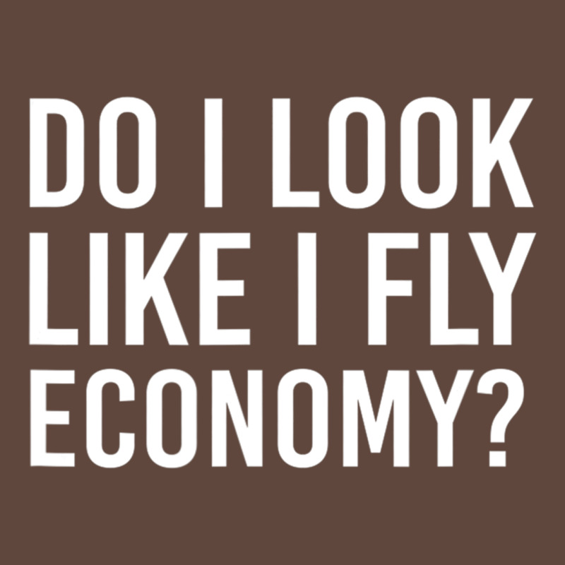 Do I Look Like I Fly Economy  Funny First Class Traveling Classic Tee by lanVoArt | Teevron