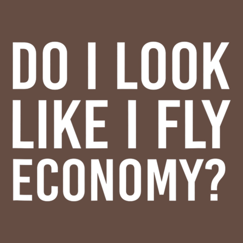 Do I Look Like I Fly Economy  Funny First Class Traveling Long Sleeve Tee by lanVoArt | Teevron