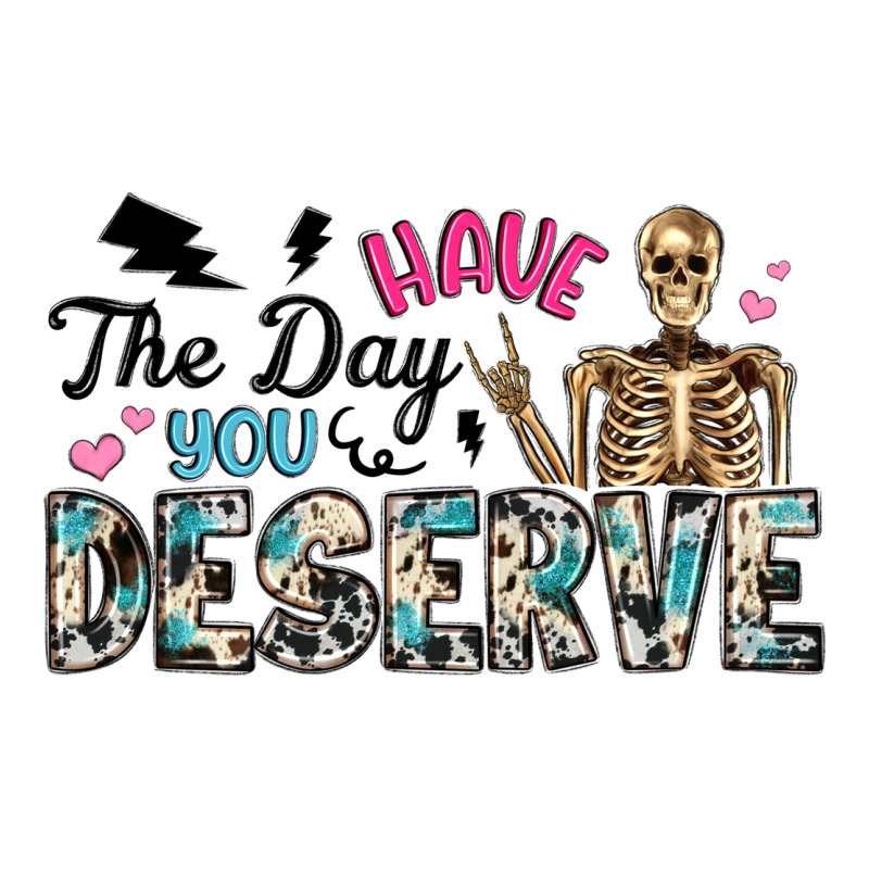 Have The Day You Deserve Premium Tee by Artiststas | Teevron