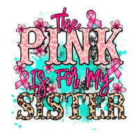 The pink is for my sister Cancer Awareness | Teevron